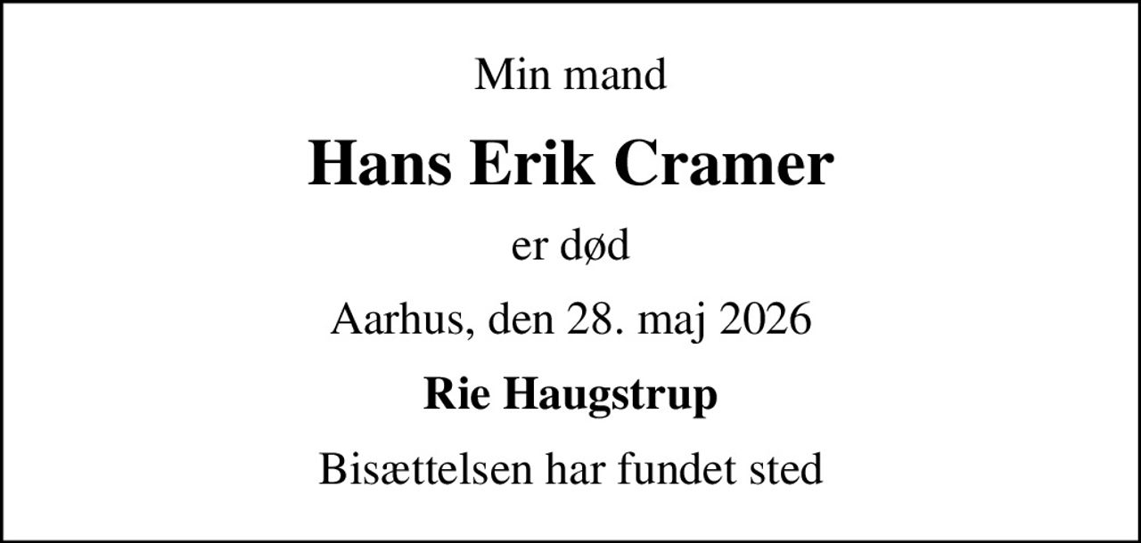 Min mand
Hans Erik Cramer
er død
Aarhus, den 28. maj 2026
Rie Haugstrup
Bisættelsen har fundet sted