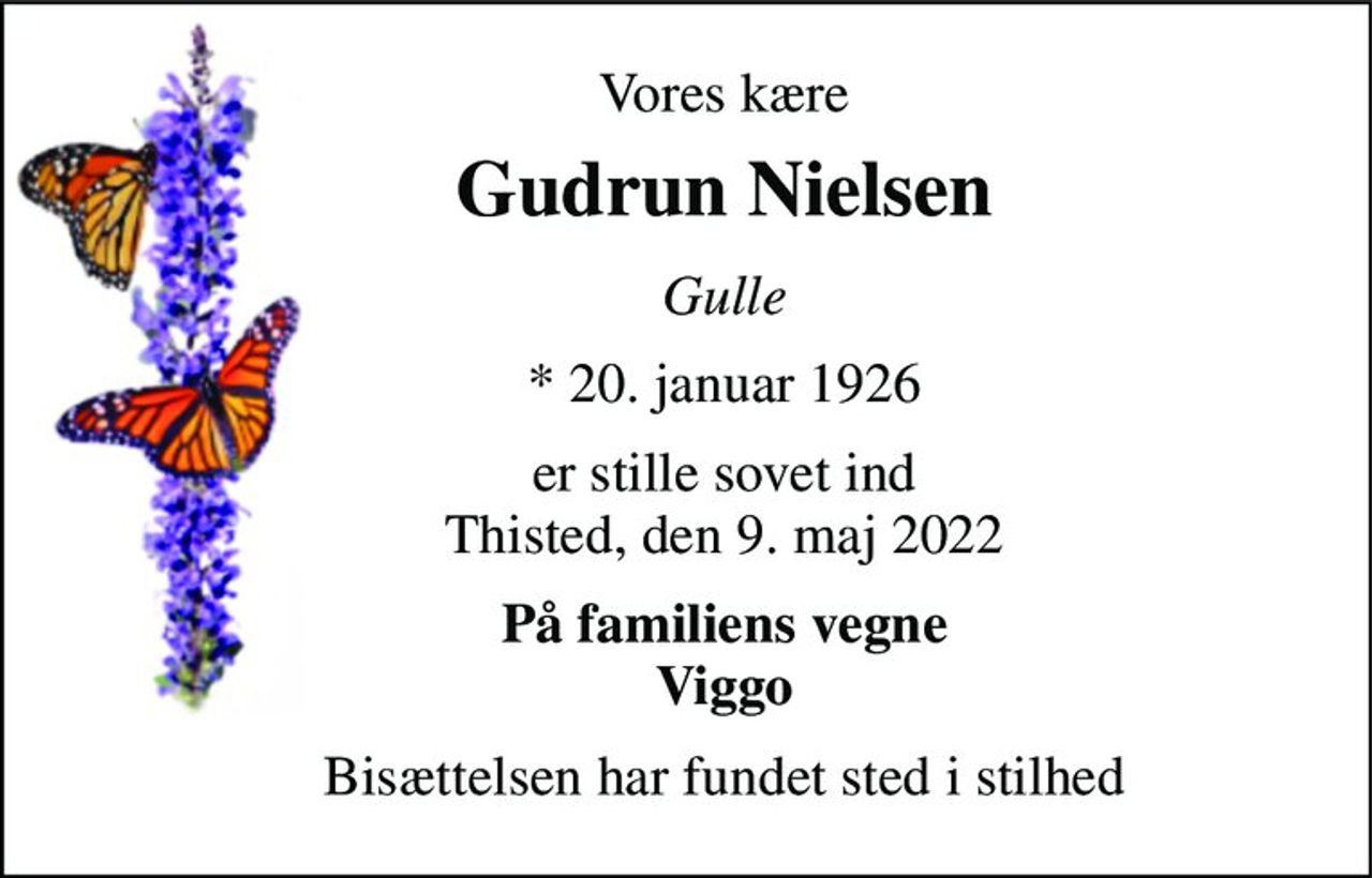 Vores kære 
Gudrun Nielsen​ 
Gulle 
*​ 20. januar 1926 
er stille sovet ind Thisted, den 9. maj 2022 
På familiens vegne Viggo 
Bisættelsen har fundet sted i stilhed