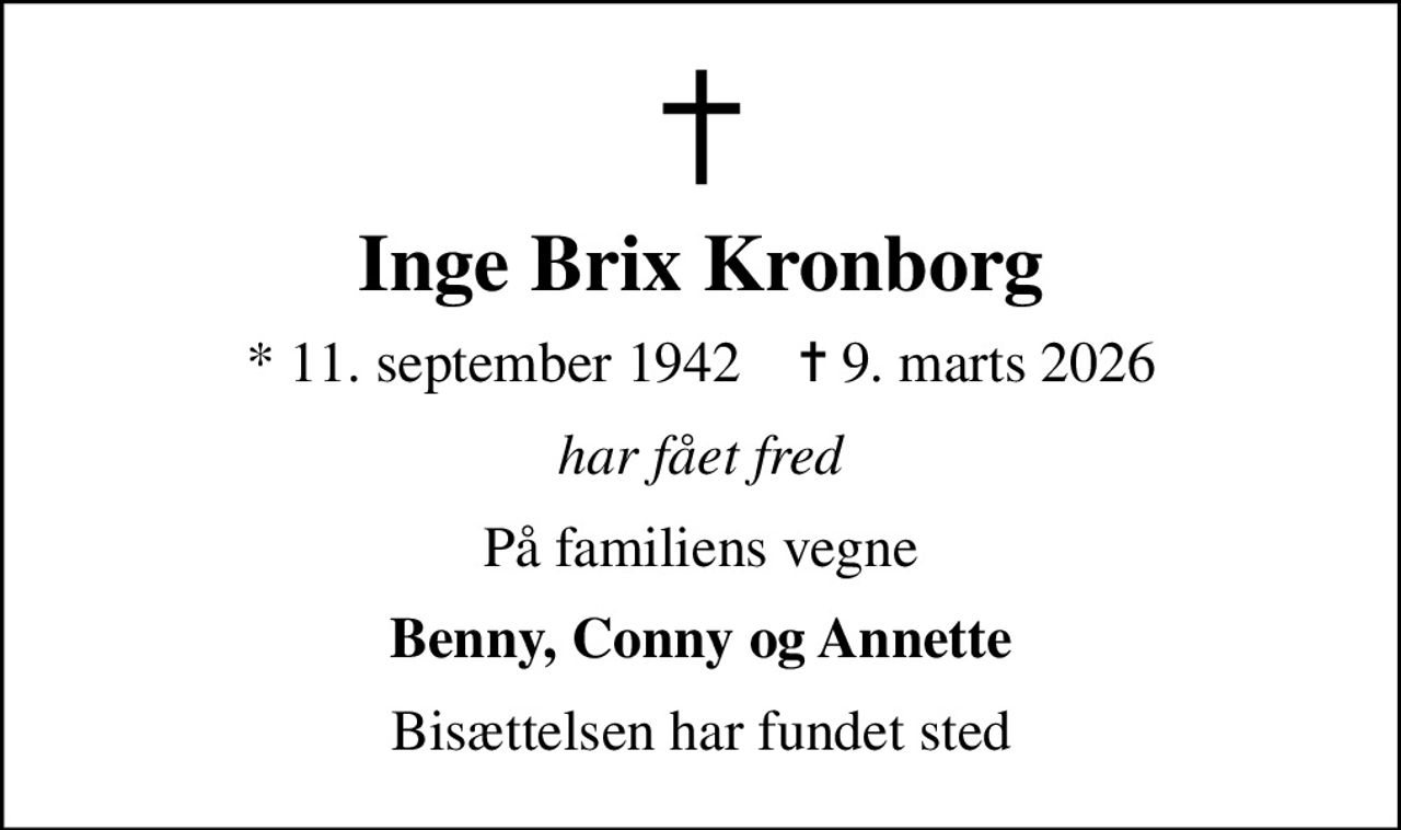 Inge Brix Kronborg
* 11. september 1942    ✝ 9. marts 2026
har fået fred
På familiens vegne
Benny, Conny og Annette
Bisættelsen har fundet sted