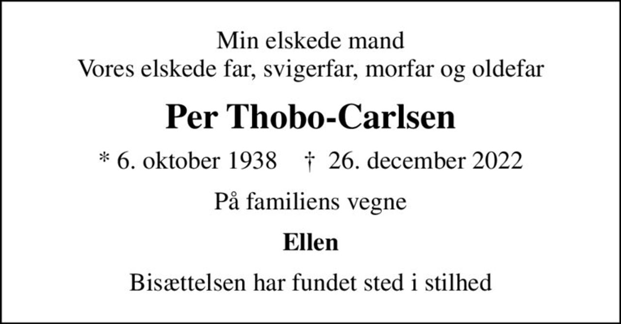 Min elskede mand Vores elskede far, svigerfar, morfar og oldefar
Per Thobo-Carlsen
* 6. oktober 1938    ✝ 26. december 2022
På familiens vegne
Ellen
Bisættelsen har fundet sted i stilhed