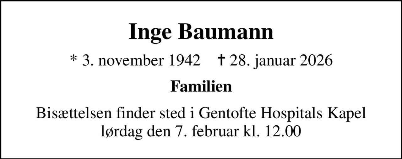 Inge Baumann
* 3. november 1942    ✝ 28. januar 2026
Familien
Bisættelsen finder sted i Gentofte Hospitals Kapel  lørdag den 7. februar kl. 12.00