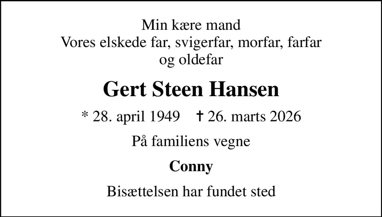 Min kære mand Vores elskede far, svigerfar, morfar, farfar og oldefar
Gert Steen Hansen
* 28. april 1949    ✝ 26. marts 2026
På familiens vegne
Conny
Bisættelsen har fundet sted