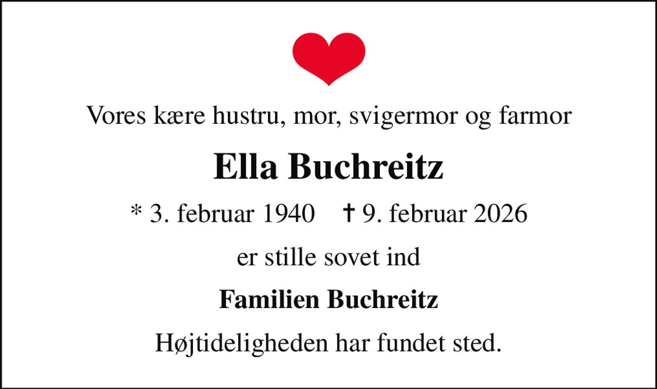 Vores kære hustru, mor, svigermor og farmor
Ella Buchreitz
* 3. februar 1940    ✝ 9. februar 2026
er stille sovet ind
Familien Buchreitz
Højtideligheden har fundet sted.