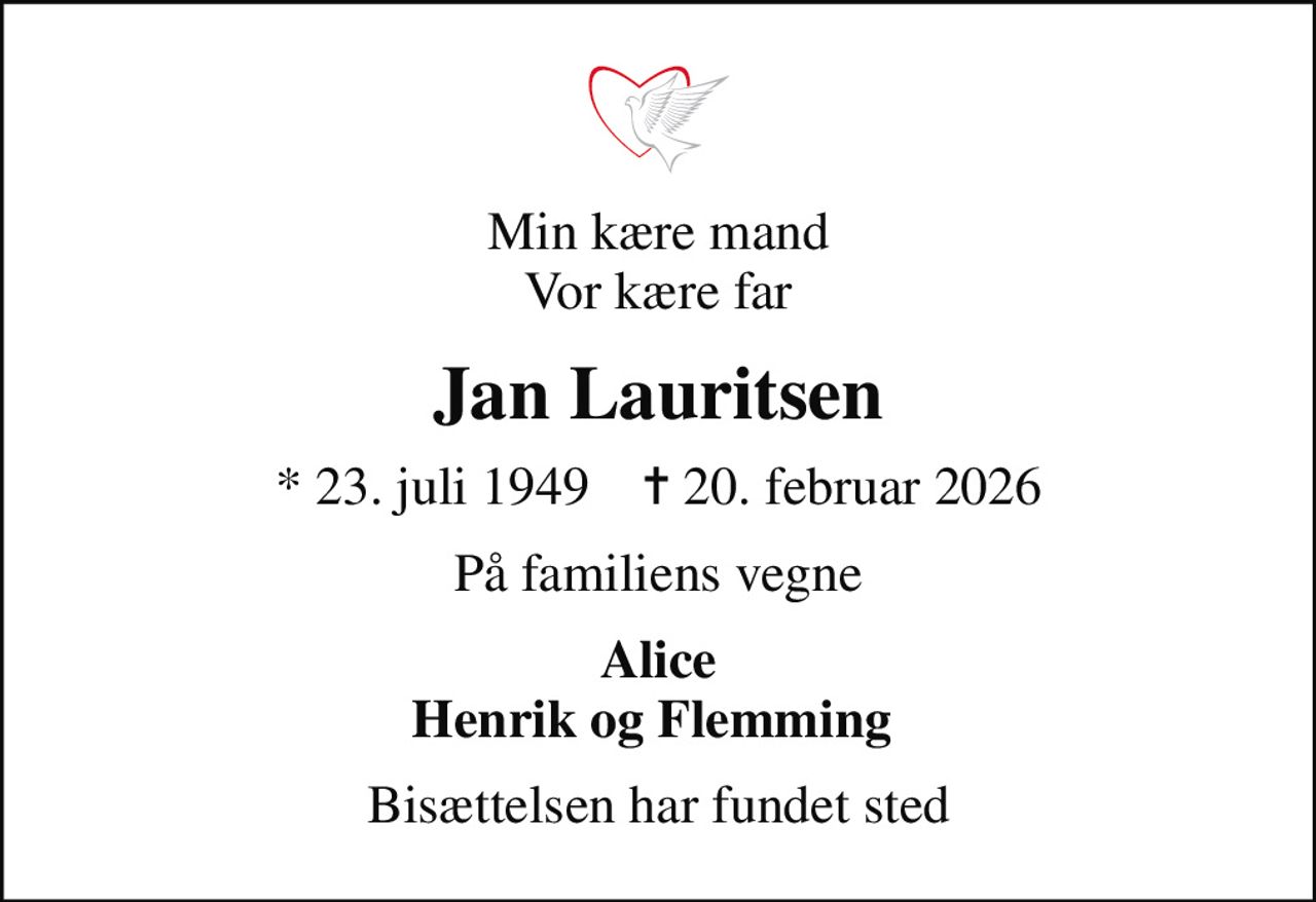 Min kære mand Vor kære far
Jan Lauritsen
* 23. juli 1949    ✝ 20. februar 2026
På familiens vegne
Alice Henrik og Flemming 
Bisættelsen har fundet sted
