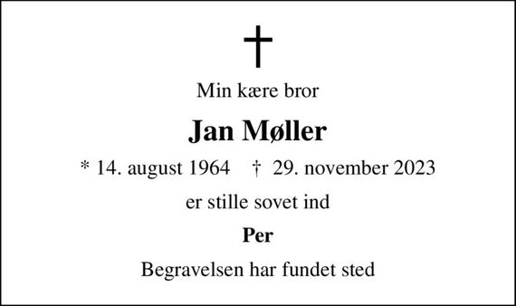 Min kære bror
Jan Møller
* 14. august 1964    &#x271d; 29. november 2023
er stille sovet ind
Per
Begravelsen har fundet sted