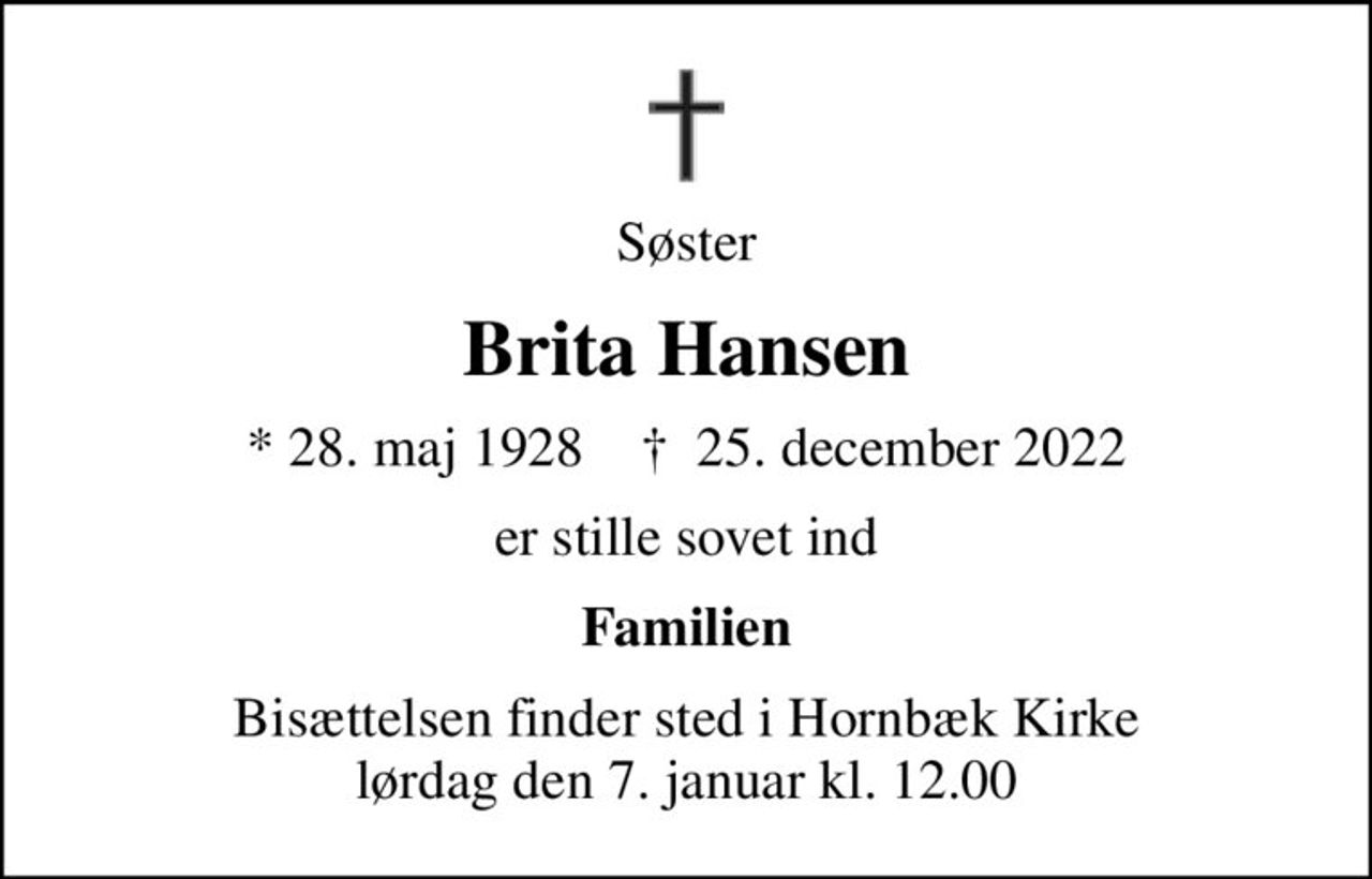 Søster
Brita Hansen
* 28. maj 1928    ✝ 25. december 2022
er stille sovet ind
Familien
Bisættelsen finder sted i Hornbæk Kirke  lørdag den 7. januar kl. 12.00