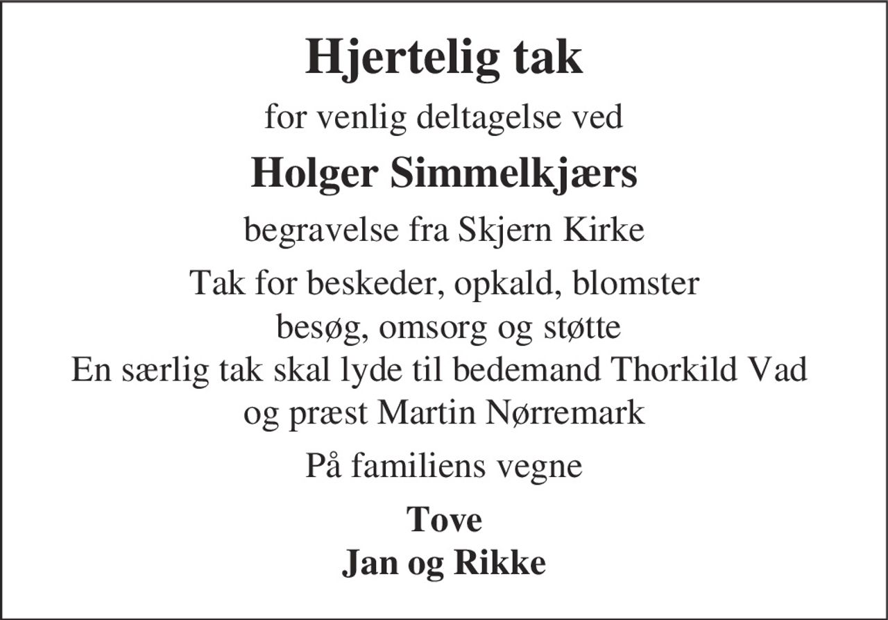 Hjertelig tak
for venlig deltagelse ved
Holger Simmelkjærs
begravelse fra Skjern Kirke
Tak for blomster og kranse
På familiens vegne