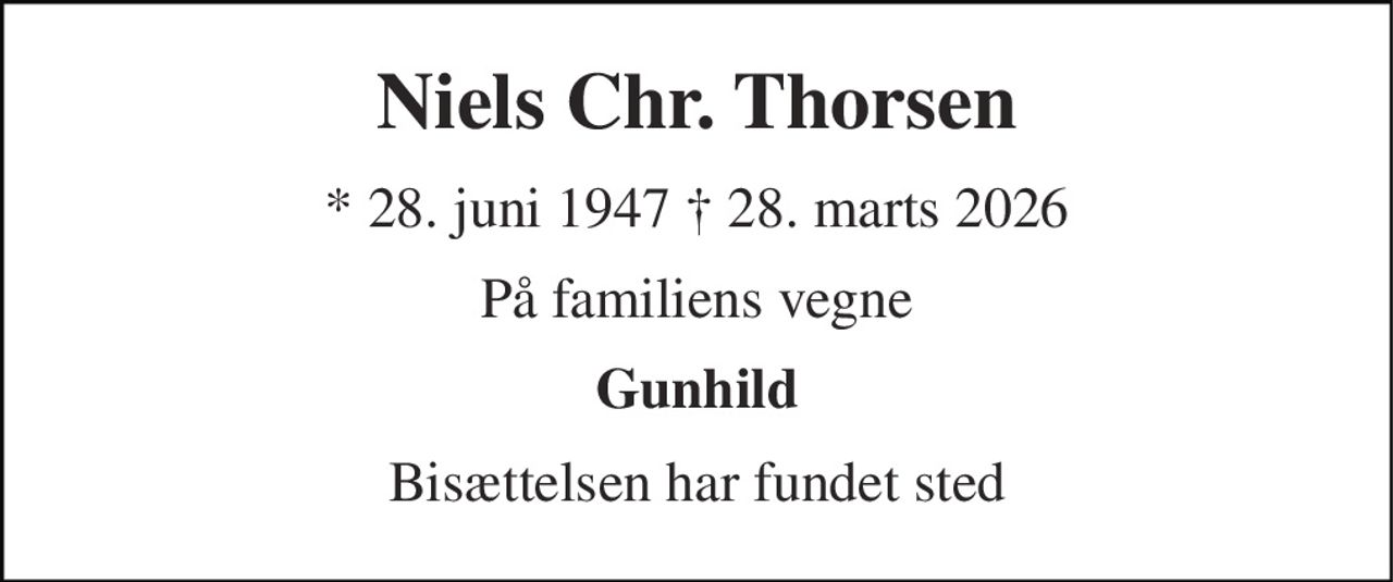 Niels Chr. Thorsen 
* 28. juni 1947 † 28. marts 2026 
På familiens vegne 
Gunhild 
Bisættelsen har fundet sted