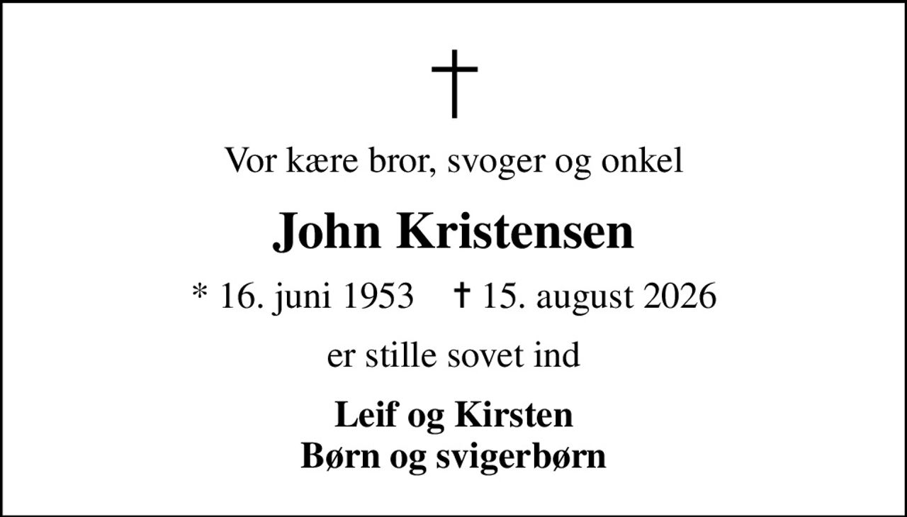 Vor kære bror, svoger og onkel
John Kristensen
* 16. juni 1953    ✝ 15. august 2026
er stille sovet ind
Leif og Kirsten Børn og svigerbørn
