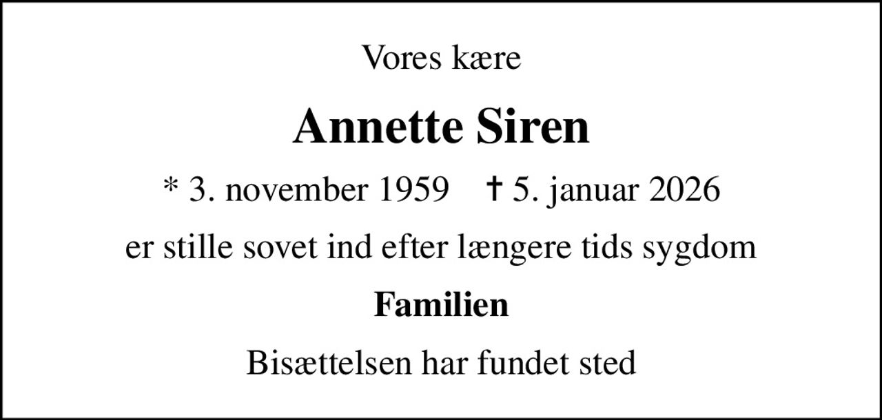 Vores kære
Annette Siren
* 3. november 1959    ✝ 5. januar 2026
er stille sovet ind efter længere tids sygdom
Familien
Bisættelsen har fundet sted