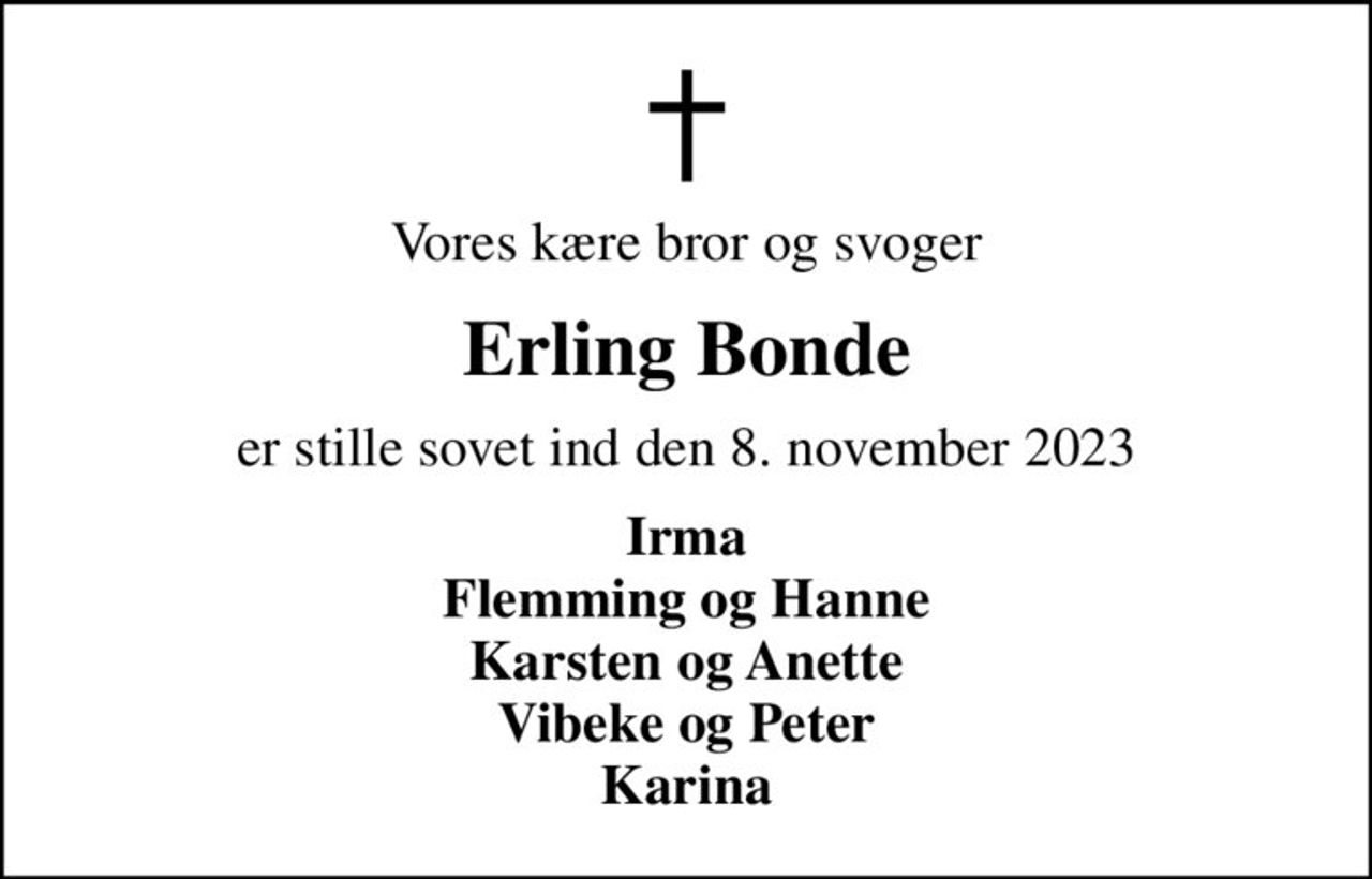 Vores kære bror og svoger
Erling Bonde
er stille sovet ind den 8. november 2023
Irma Flemming og Hanne Karsten og Anette Vibeke og Peter Karina