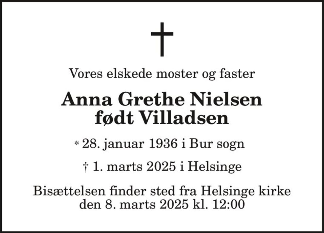 Vores elskede moster og faster Anna Grethe Nielsen født Villadsen * 28. januar 1936 i Bur sogn † 1. marts 2025 i Helsinge Bisættelsen finder sted fra Helsinge kirke den 8. marts 2025 kl. 12:00