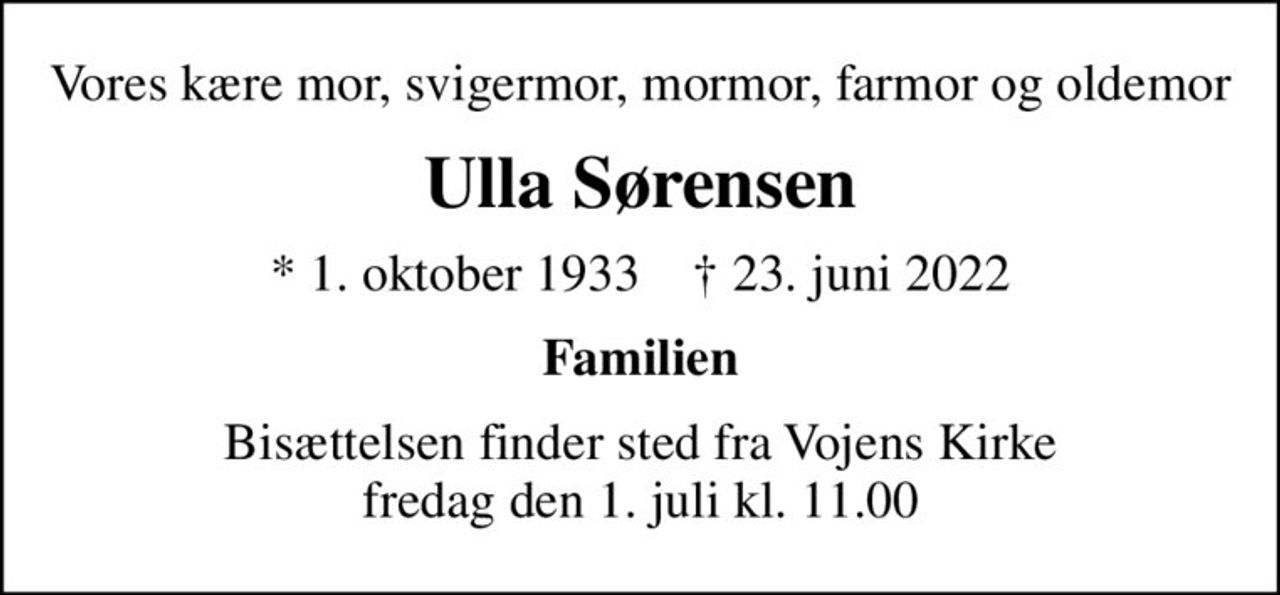 Vores kære mor, svigermor, mormor, farmor og oldemor
Ulla Sørensen
* 1. oktober 1933    ✝ 23. juni 2022
Familien
Bisættelsen finder sted fra Vojens Kirke  fredag den 1. juli kl. 11.00