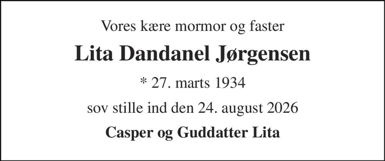 Vores kære mormor og faster 
Lita Dandanel Jørgensen 
* 27. marts 1934 
sov stille ind den 24. august 2026 
Casper og Guddatter Lita