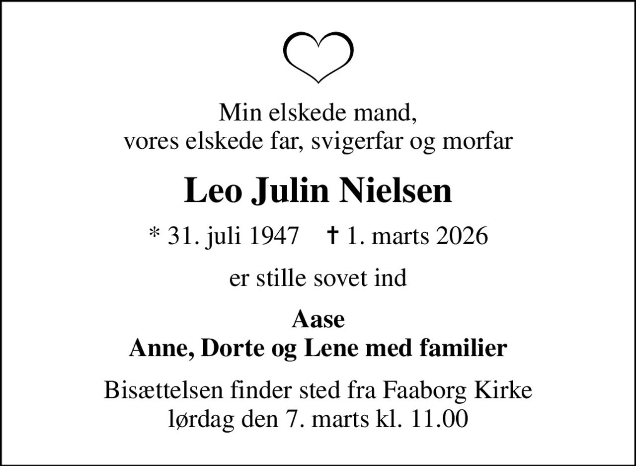 Min elskede mand, vores elskede far, svigerfar og morfar
Leo Julin Nielsen
* 31. juli 1947    ✝ 1. marts 2026
er stille sovet ind
Aase Anne, Dorte og Lene med familier
Bisættelsen finder sted fra Faaborg Kirke  lørdag den 7. marts kl. 11.00