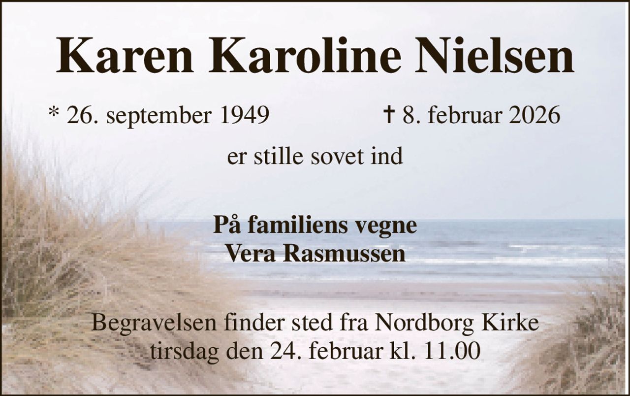 Karen Karoline Nielsen 
*​ 26. september 1949 
✝​ 8. februar 2026​ 
er stille sovet ind 
 På familiens vegne Vera Rasmussen  
Begravelsen​ finder sted fra Nordborg Kirke​ tirsdag den 24. februar​ kl. 11.00