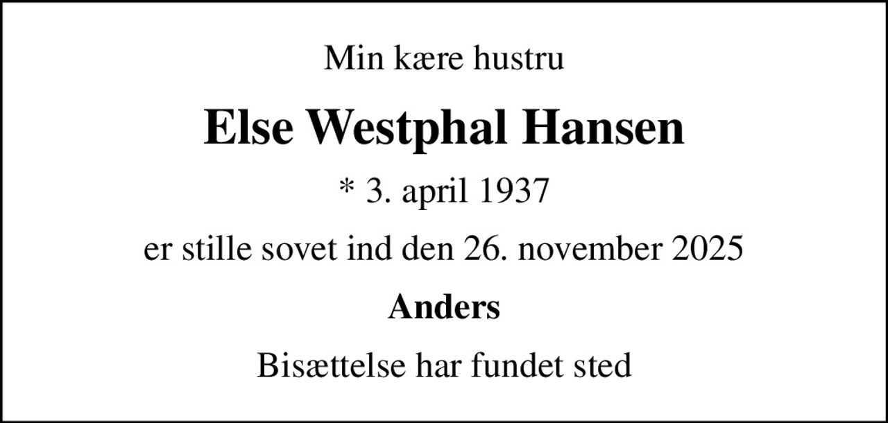 Min kære hustru
Else Westphal Hansen
* 3. april 1937
er stille sovet ind den 26. november 2025
Anders
Bisættelse har fundet sted