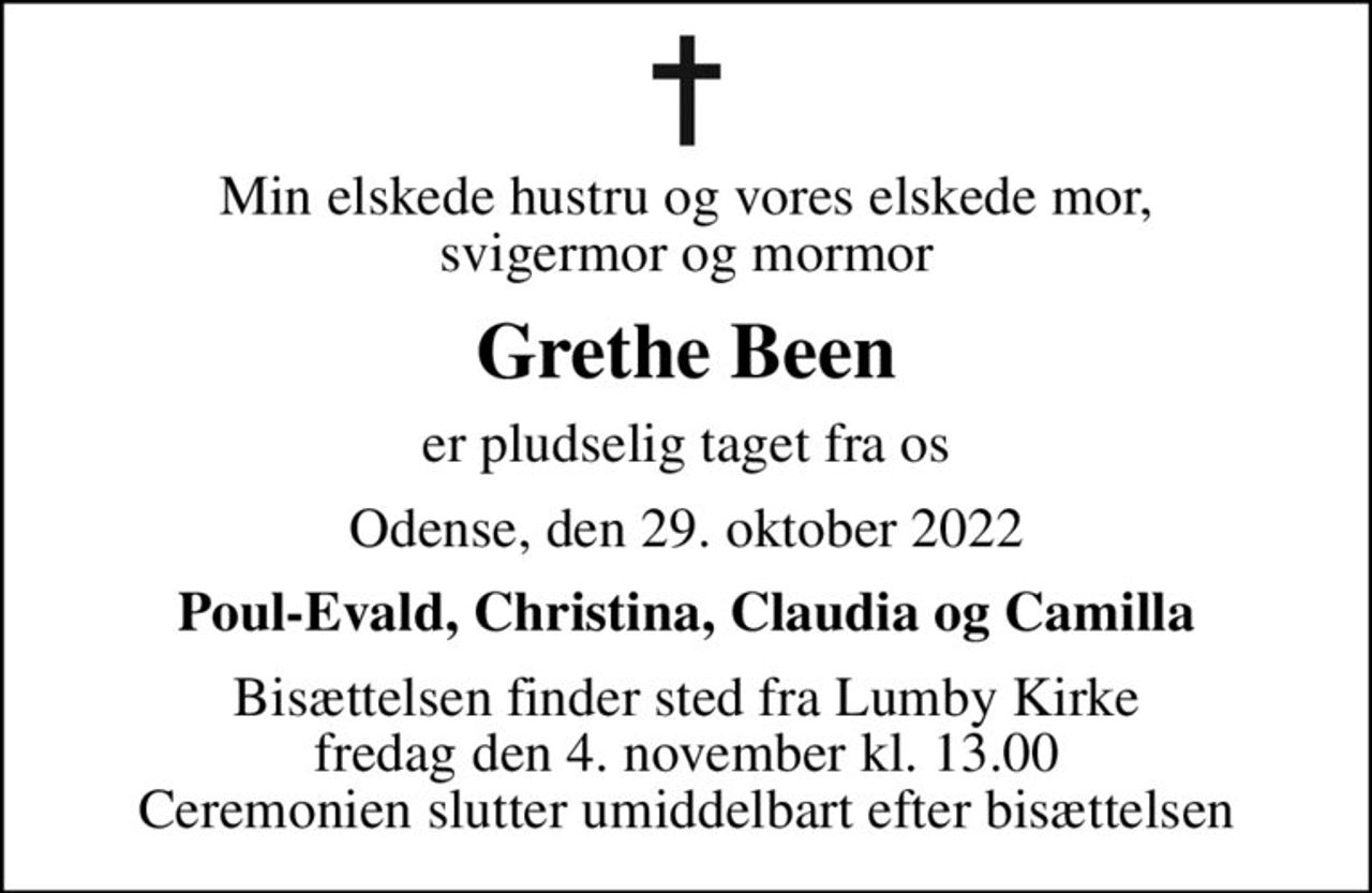 Min elskede hustru og vores elskede mor, svigermor og mormor
Grethe Been
er pludselig taget fra os
Odense, den 29. oktober 2022
Poul-Evald, Christina, Claudia og Camilla
Bisættelsen finder sted fra Lumby Kirke  fredag den 4. november kl. 13.00  Ceremonien slutter umiddelbart efter bisættelsen