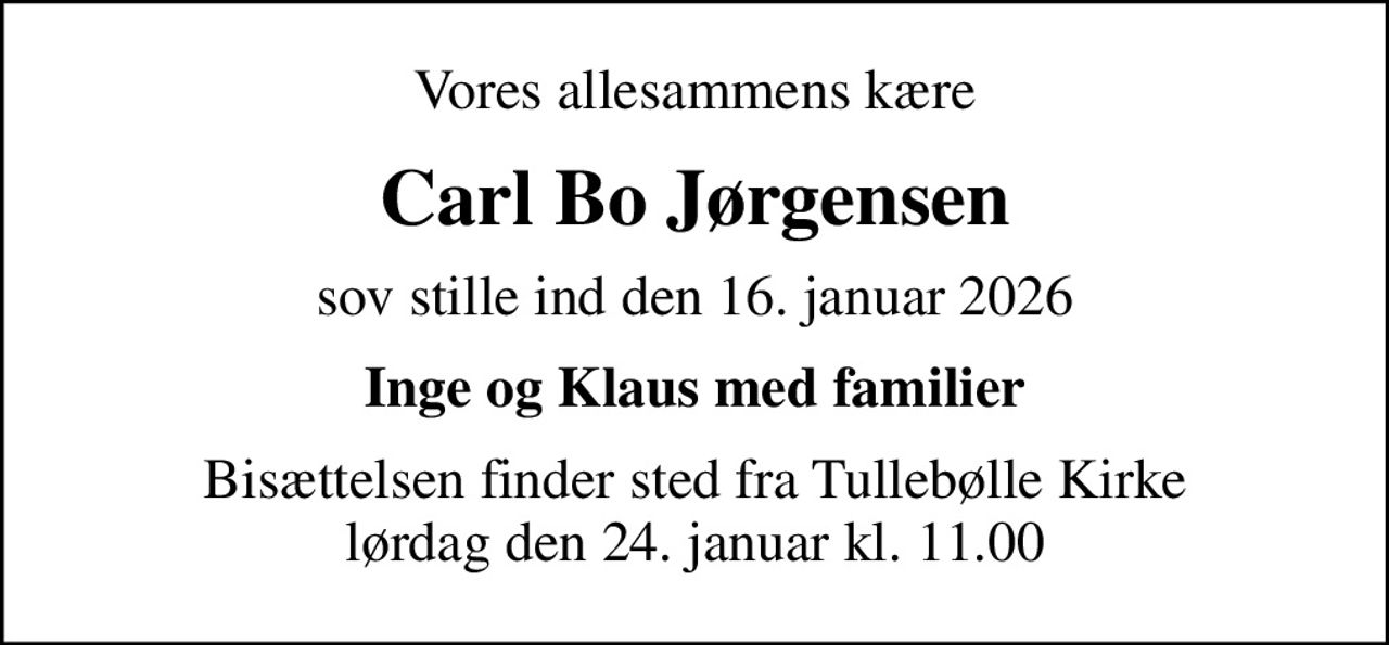 Vores allesammens kære
Carl Bo Jørgensen
sov stille ind den 16. januar 2026
Inge og Klaus med familier
Bisættelsen finder sted fra Tullebølle Kirke  lørdag den 24. januar kl. 11.00