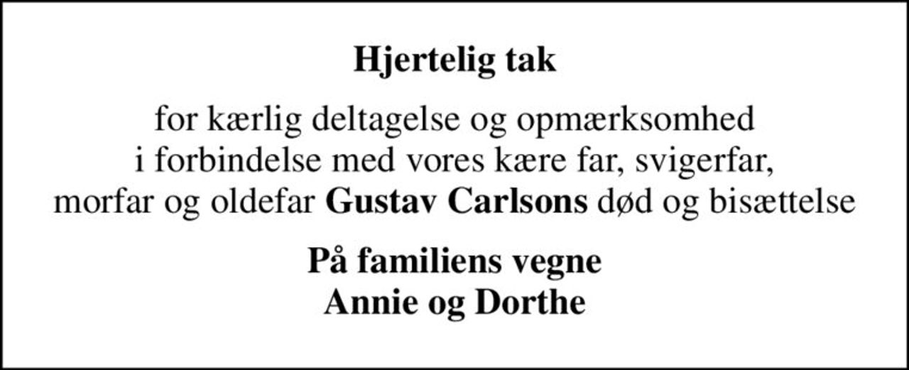 Hjertelig tak
for kærlig deltagelse og opmærksomhed i forbindelse med vores kære far, svigerfar, morfar og oldefar <b>Gustav Carlsons</b> død og bisættelse
På familiens vegne Annie og Dorthe