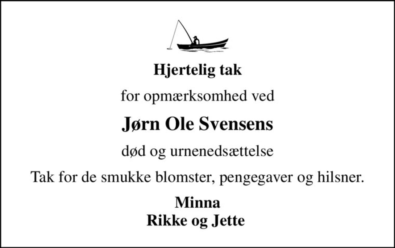 Hjertelig tak
for opmærksomhed ved
Jørn Ole Svensens
død og urnenedsættelse
Tak for de smukke blomster, pengegaver og hilsner.
Minna Rikke og Jette