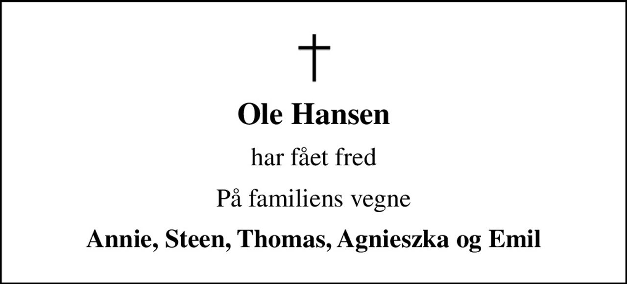 Ole Hansen
har fået fred
På familiens vegne
Annie, Steen, Thomas, Agnieszka og Emil