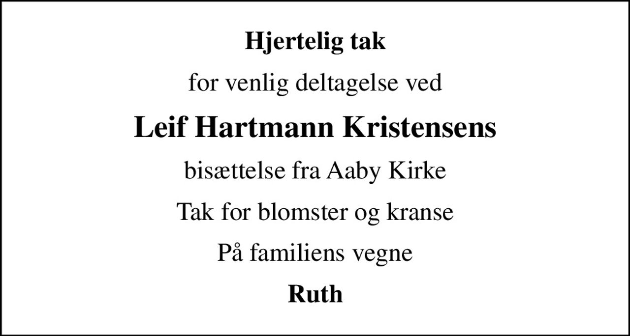 Hjertelig tak
for venlig deltagelse ved
Leif Hartmann Kristensens
bisættelse fra Aaby Kirke
Tak for blomster og kranse
På familiens vegne
Ruth