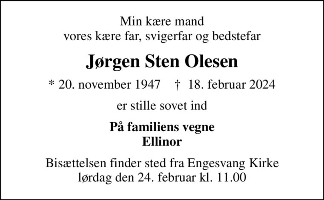 Min kære mand vores kære far, svigerfar og bedstefar
Jørgen Sten Olesen
* 20. november 1947    ✝ 18. februar 2024
er stille sovet ind
På familiens vegne Ellinor
Bisættelsen finder sted fra Engesvang Kirke  lørdag den 24. februar kl. 11.00