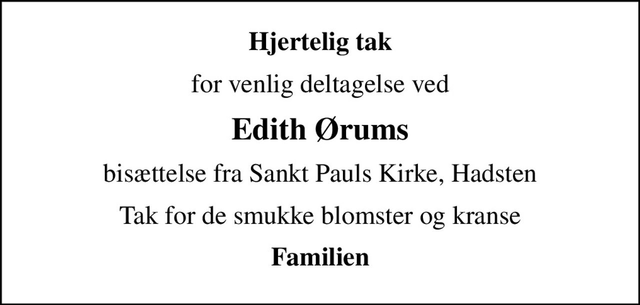 Hjertelig tak
for venlig deltagelse ved
Edith Ørums
bisættelse fra Sankt Pauls Kirke, Hadsten
Tak for de smukke blomster og kranse
Familien
