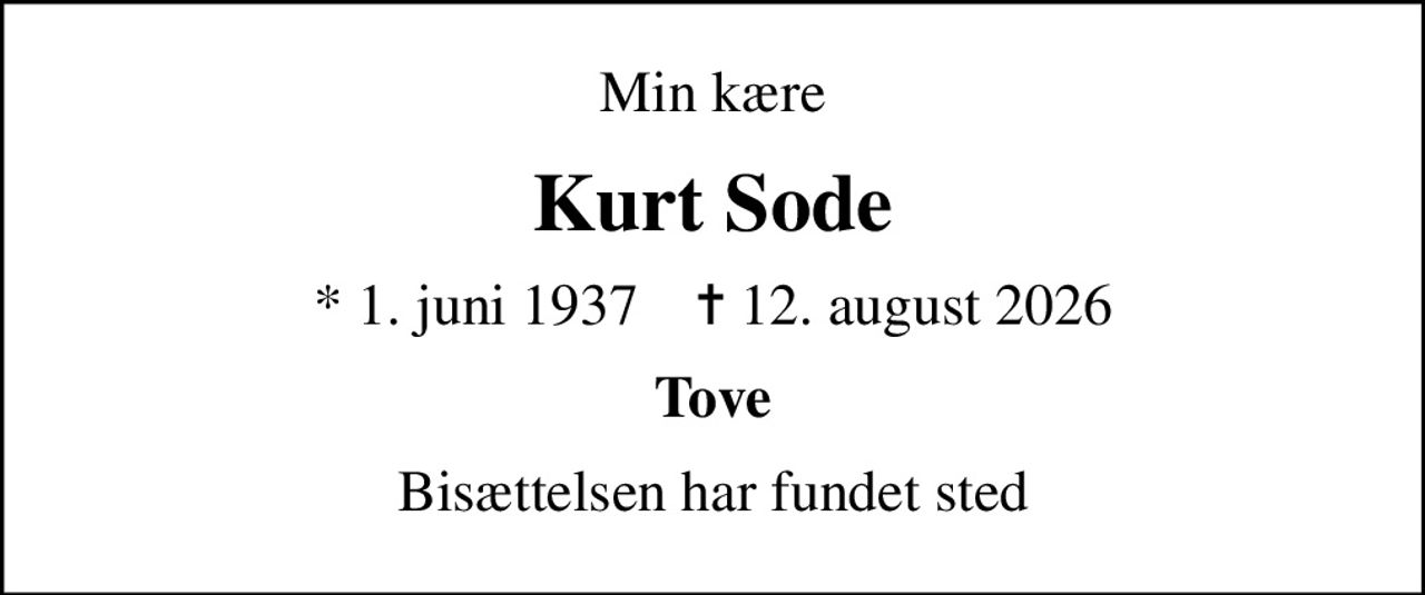Min kære
Kurt Sode
* 1. juni 1937    ✝ 12. august 2026
Tove
Bisættelsen har fundet sted