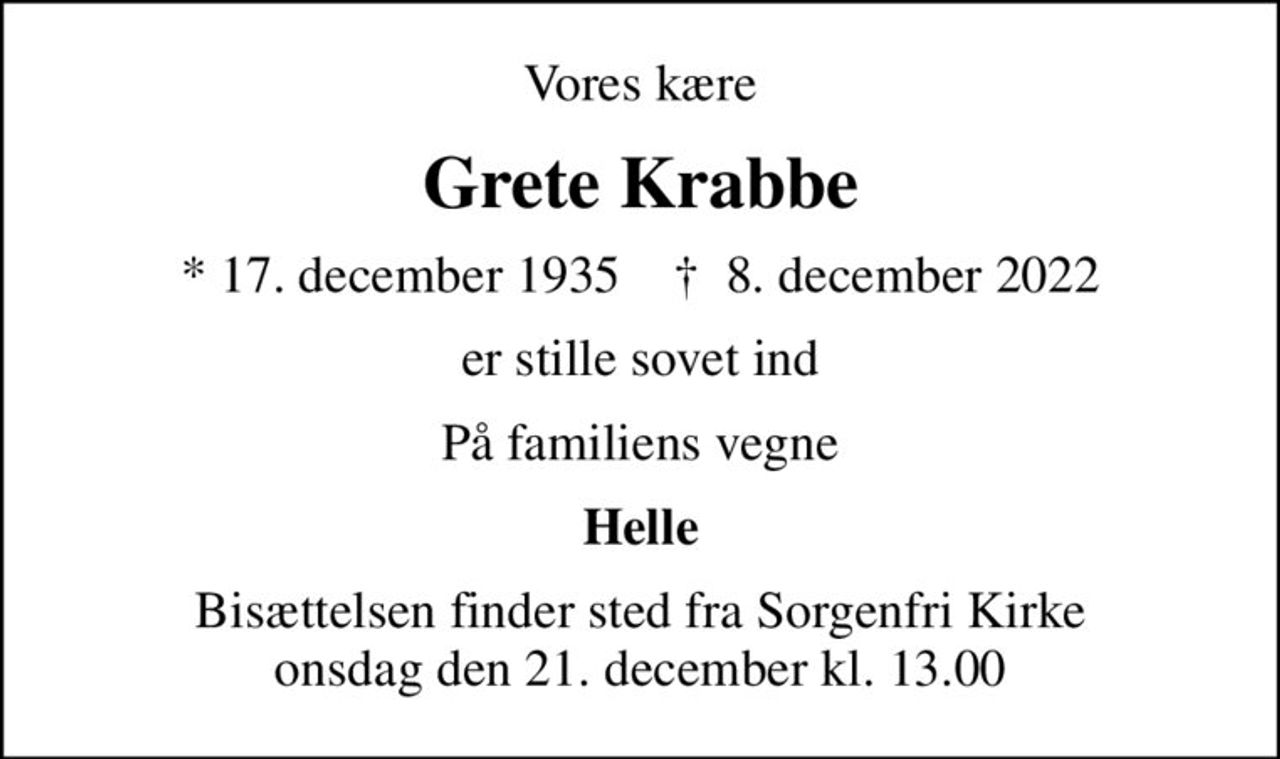 Vores kære
Grete Krabbe
* 17. december 1935    ✝ 8. december 2022
er stille sovet ind
På familiens vegne
Helle
Bisættelsen finder sted fra Sorgenfri Kirke  onsdag den 21. december kl. 13.00
