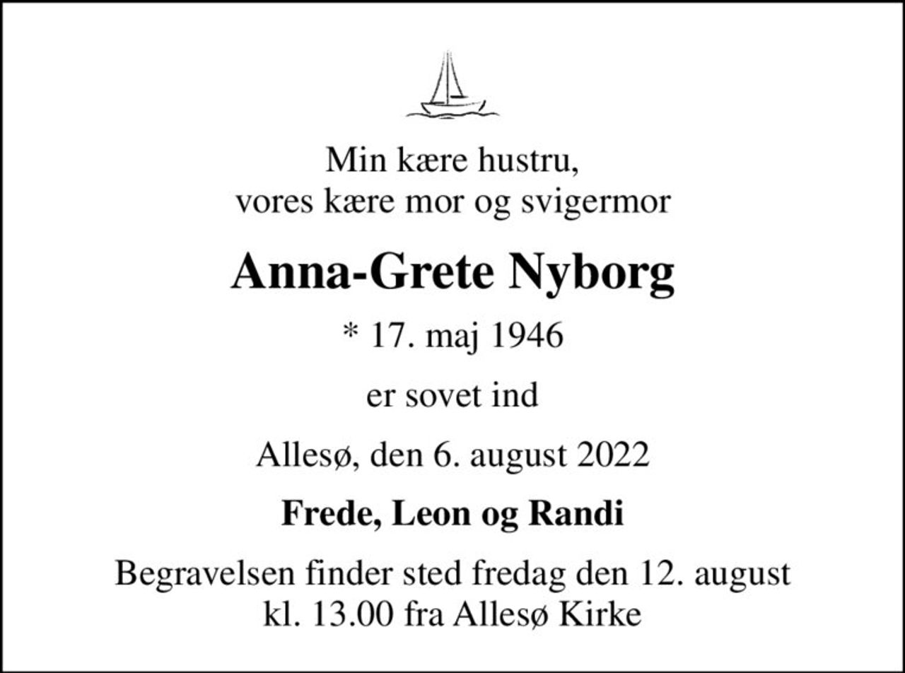 Min kære hustru, vores kære mor og svigermor
Anna-Grete Nyborg
* 17. maj 1946
er sovet ind
Allesø, den 6. august 2022
Frede, Leon og Randi
Begravelsen finder sted fredag den 12. august kl. 13.00 fra Allesø Kirke