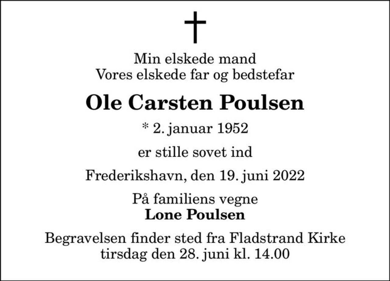 Min elskede mand Vores elskede far og bedstefar
Ole Carsten Poulsen
* 2. januar 1952
er stille sovet ind
Frederikshavn, den 19. juni 2022
På familiens vegne
Lone Poulsen
Begravelsen finder sted fra Fladstrand Kirke  tirsdag den 28. juni kl. 14.00