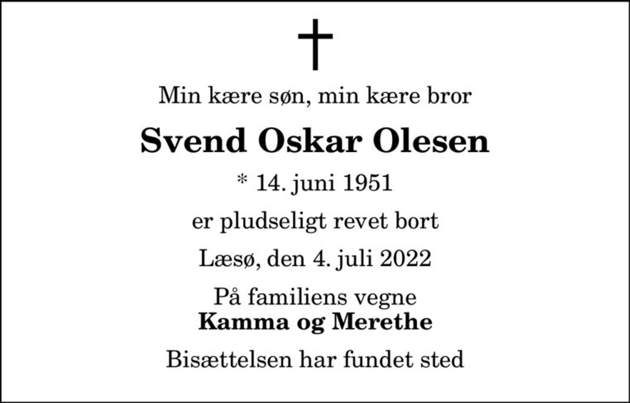 Min kære søn, min kære bror
Svend Oskar Olesen
* 14. juni 1951
er pludseligt revet bort
Læsø, den 4. juli 2022
På familiens vegne
Kamma og Merethe
Bisættelsen har fundet sted