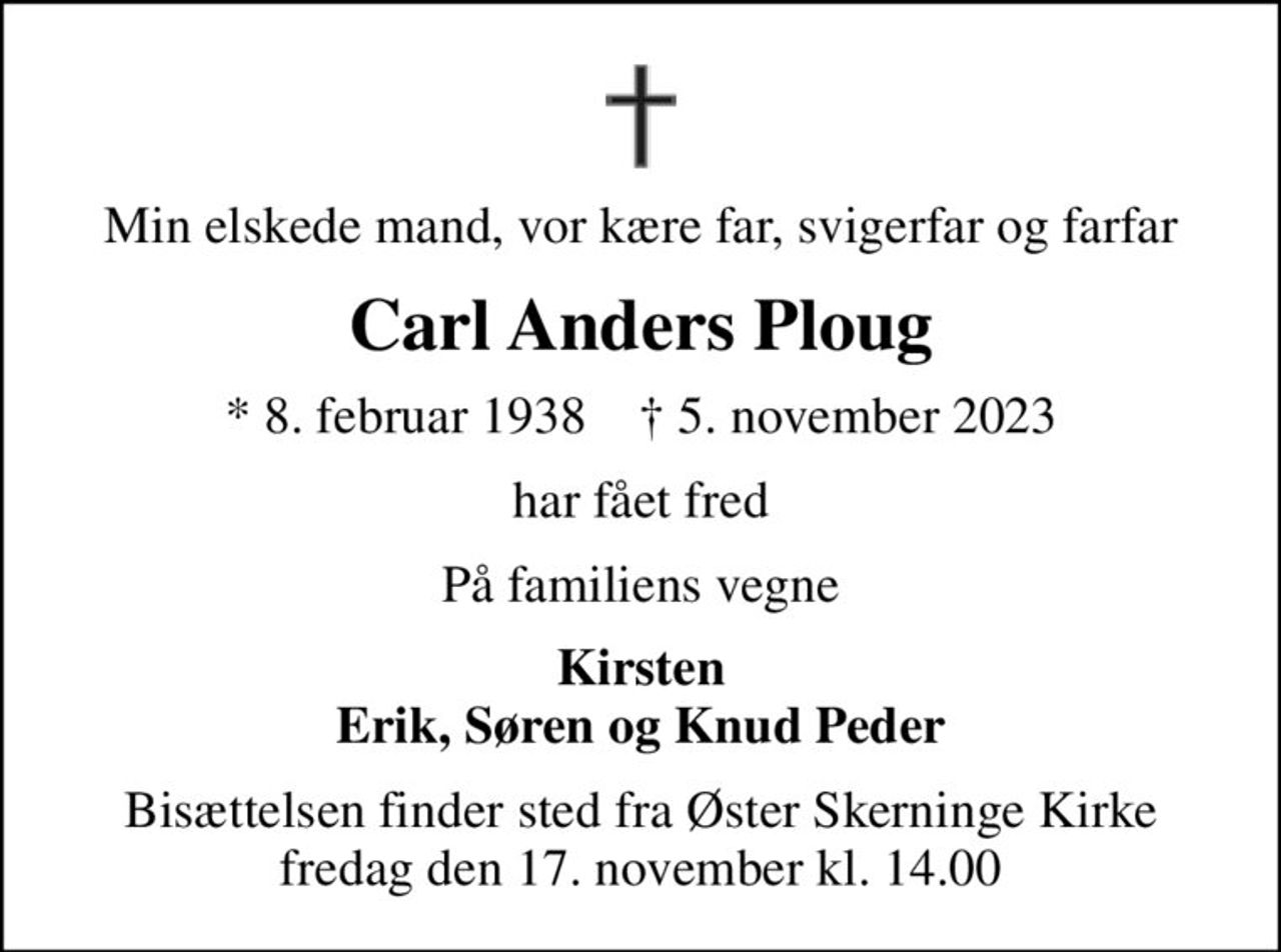 Min elskede mand, vor kære far, svigerfar og farfar
Carl Anders Ploug
* 8. februar 1938    ✝ 5. november 2023
har fået fred
På familiens vegne
Kirsten Erik, Søren og Knud Peder
Bisættelsen finder sted fra Øster Skerninge Kirke  fredag den 17. november kl. 14.00