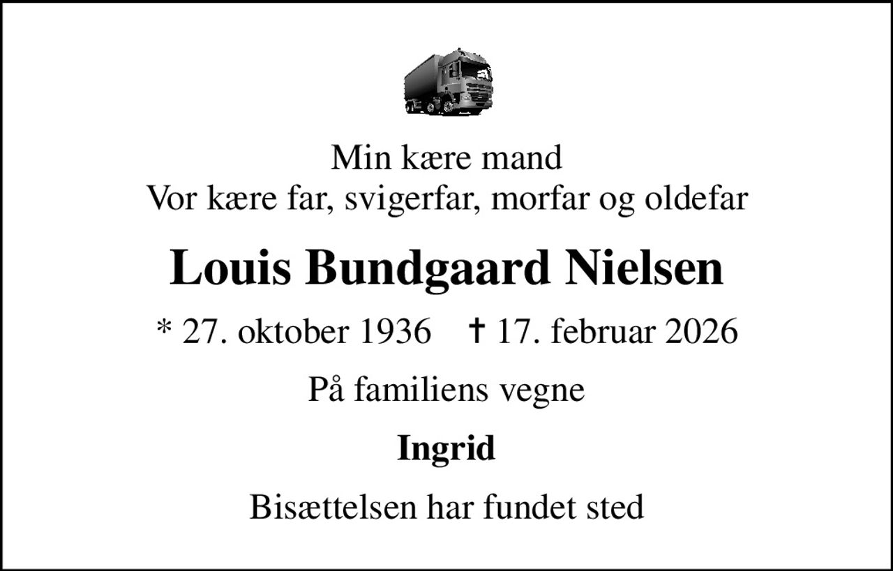 Min kære mand Vor kære far, svigerfar, morfar og oldefar
Louis Bundgaard Nielsen
* 27. oktober 1936    ✝ 17. februar 2026
På familiens vegne
Ingrid
Bisættelsen har fundet sted