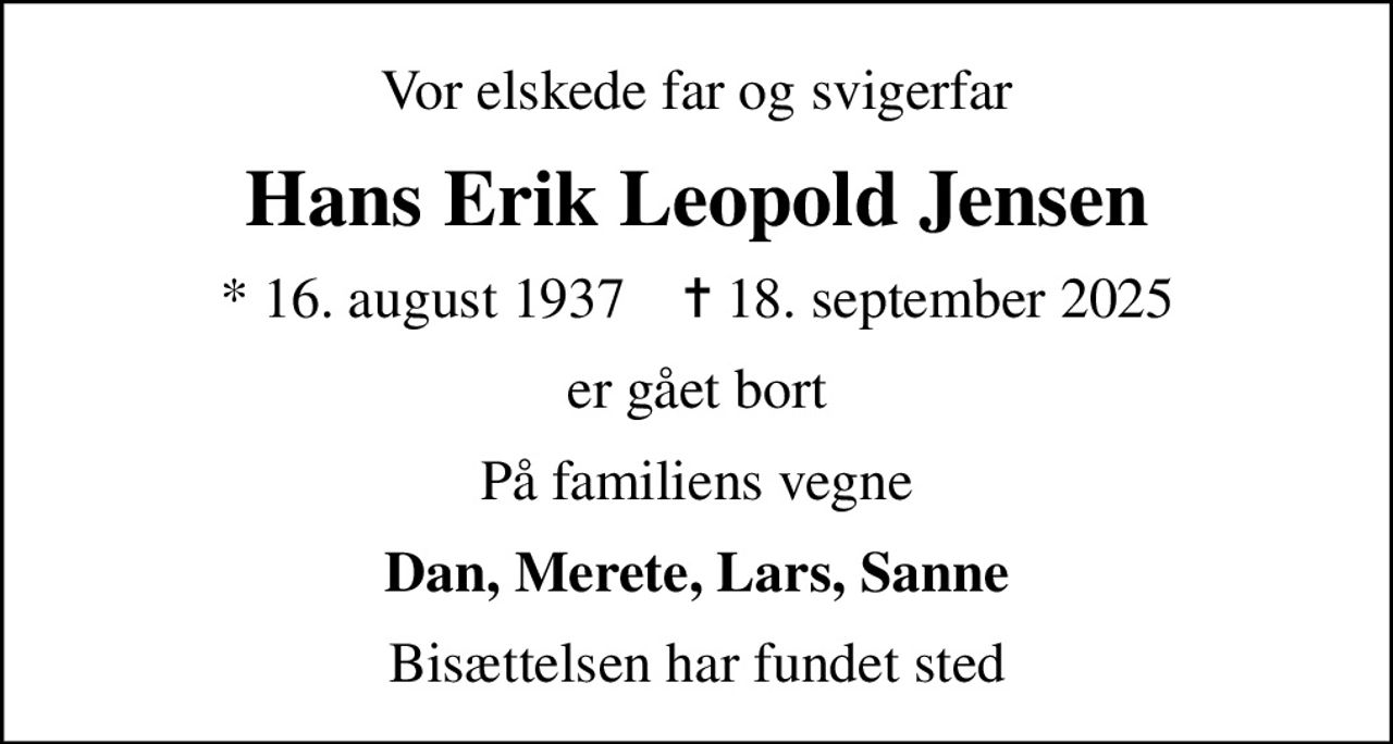 Vor elskede far og svigerfar
Hans Erik Leopold Jensen
* 16. august 1937    ✝ 18. september 2025
er gået bort
På familiens vegne
Dan, Merete, Lars, Sanne
Bisættelsen har fundet sted