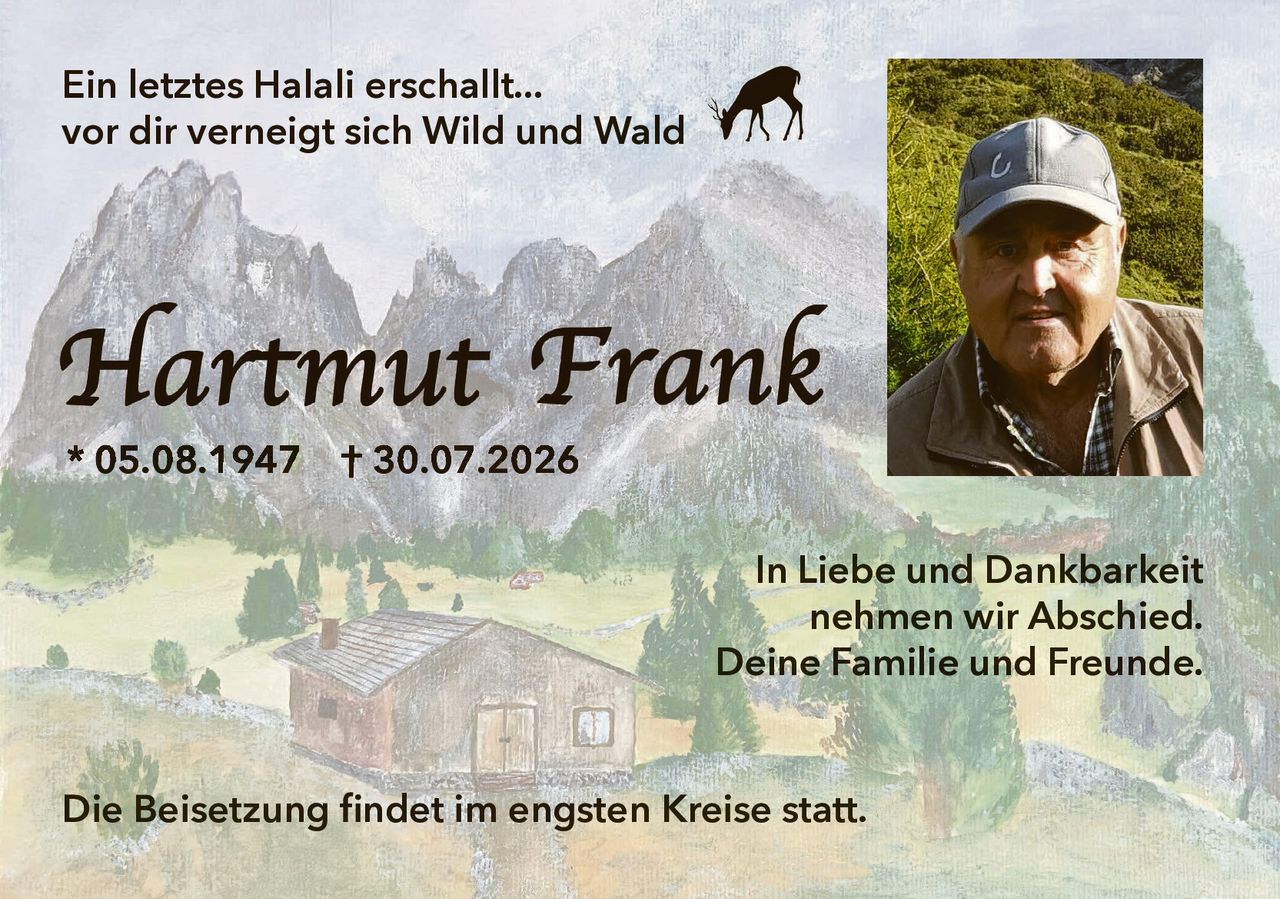 <p>* 05.08.1947 † 30.07.2026</p><p>Ein letztes Halali erschallt...</p><p>vor dir verneigt sich Wild und Wald</p><p>In Liebe und Dankbarkeit</p><p>nehmen wir Abschied.</p><p>Deine Familie und Freunde.</p><p>Die Beisetzung findet im engsten Kreise statt.</p>