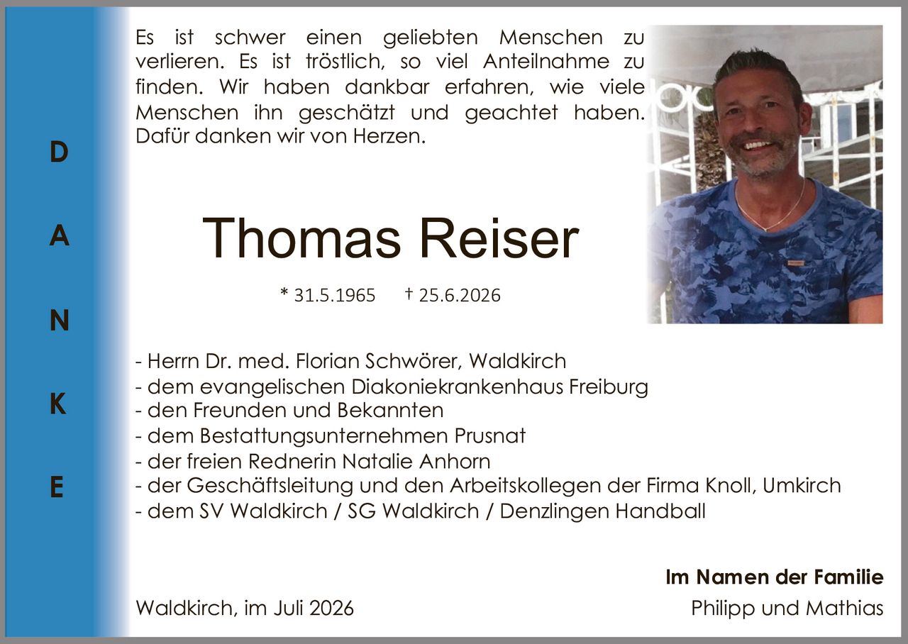 <p>Es ist schwer einen geliebten Menschen zu verlieren. Es ist tröstlich, so viel Anteilnahme zu finden. Wir haben dankbar erfahren, wie viele Menschen ihn geschätzt und geachtet haben. Dafür danken wir von Herzen.</p>

<p>- Herrn Dr. med. Florian Schwörer, Waldkirch<br>- dem evangelischen Diakoniekrankenhaus Freiburg<br>- den Freunden und Bekannten<br>- dem Bestattungsunternehmen Prusnat<br>- der freien Rednerin Natalie Anhorn<br>- der Geschäftsleitung und den Arbeitskollegen der Firma Knoll, Umkirch<br>- dem SV Waldkirch / SG Waldkirch / Denzlingen Handball</p>

<p><strong>Im Namen der Familie</strong><br>Philipp und Mathias<br>Waldkirch, im Juli 2026</p>