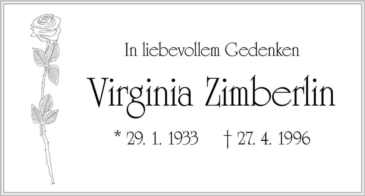In liebevollem Gedenken

Virginia Zimberlin
* 29. 1. 1933

† 27. 4. 1996
