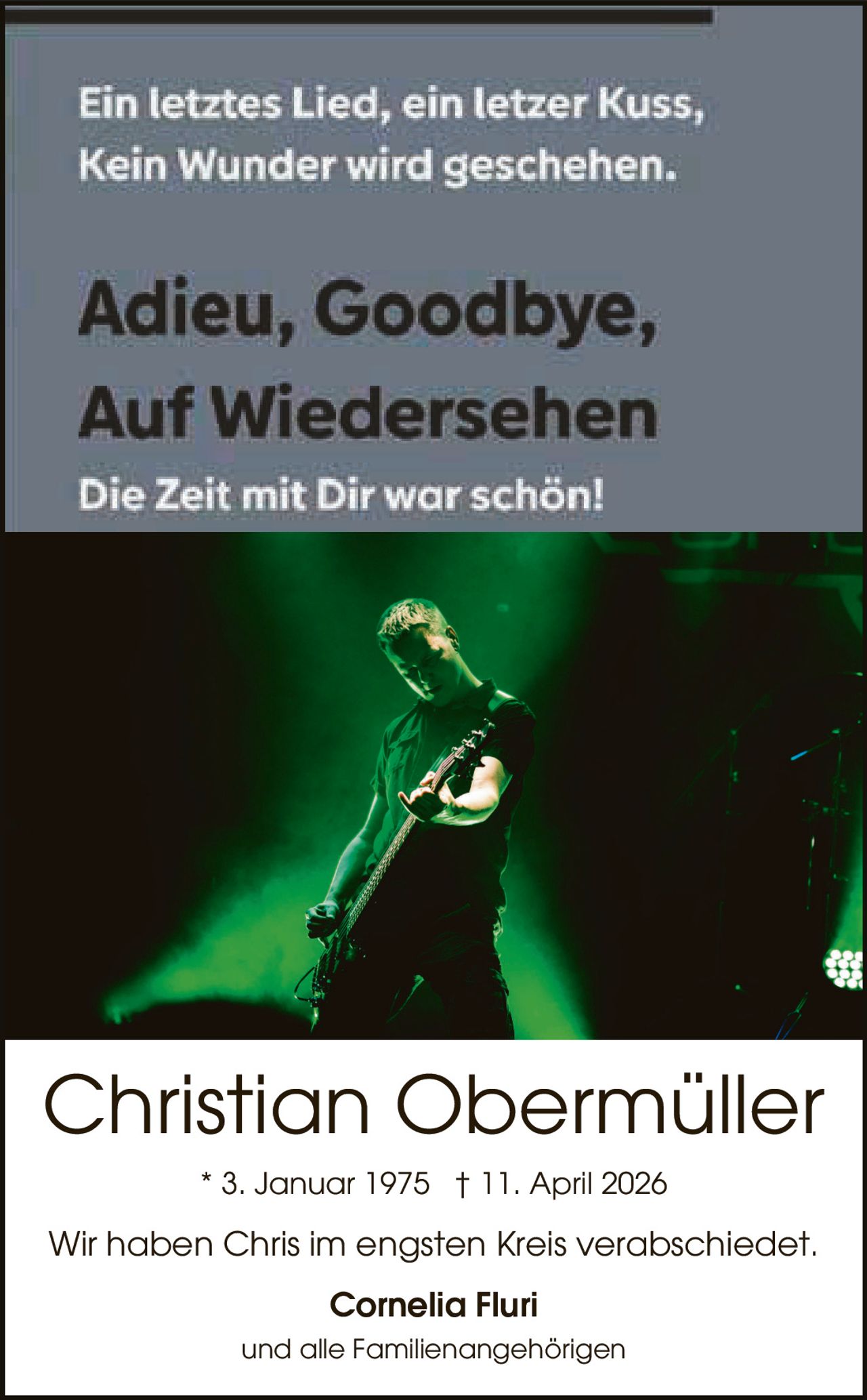 Christian Obermüller
* 3. Januar 1975 † 11. April 2026

Wir haben Chris im engsten Kreis verabschiedet.
Cornelia Fluri
und alle Familienangehörigen