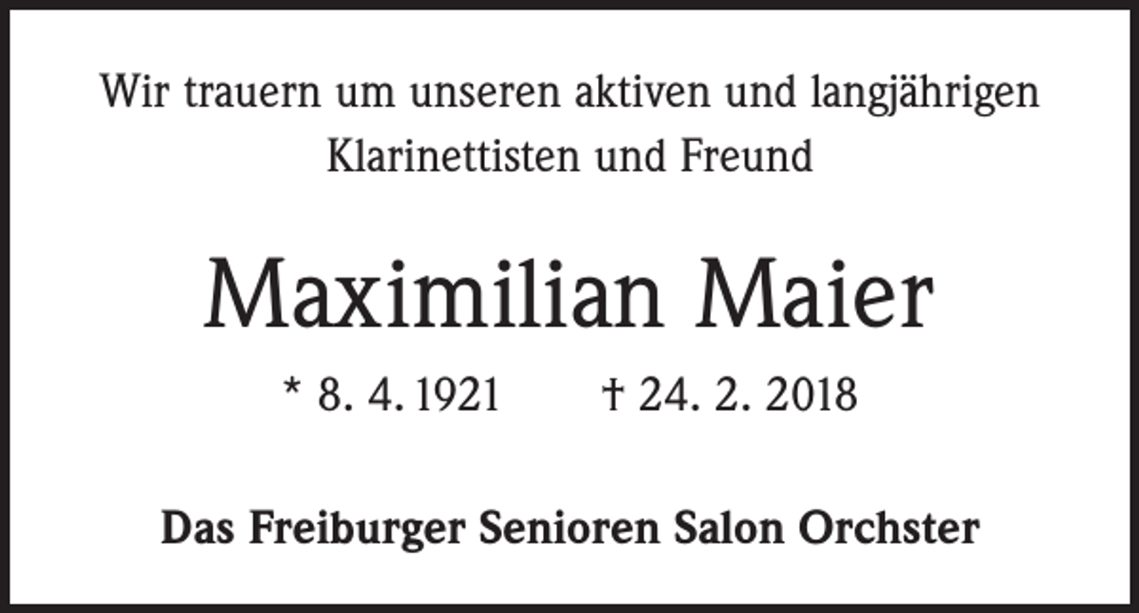 <p>Wir trauern um unseren aktiven und langjährigen<br />Klarinettisten und Freund</p><p>Maximilian Maier<br />* 8. 4. 1921 † 24. 2. 2018<br />Das Freiburger Senioren Salon Orchster</p>