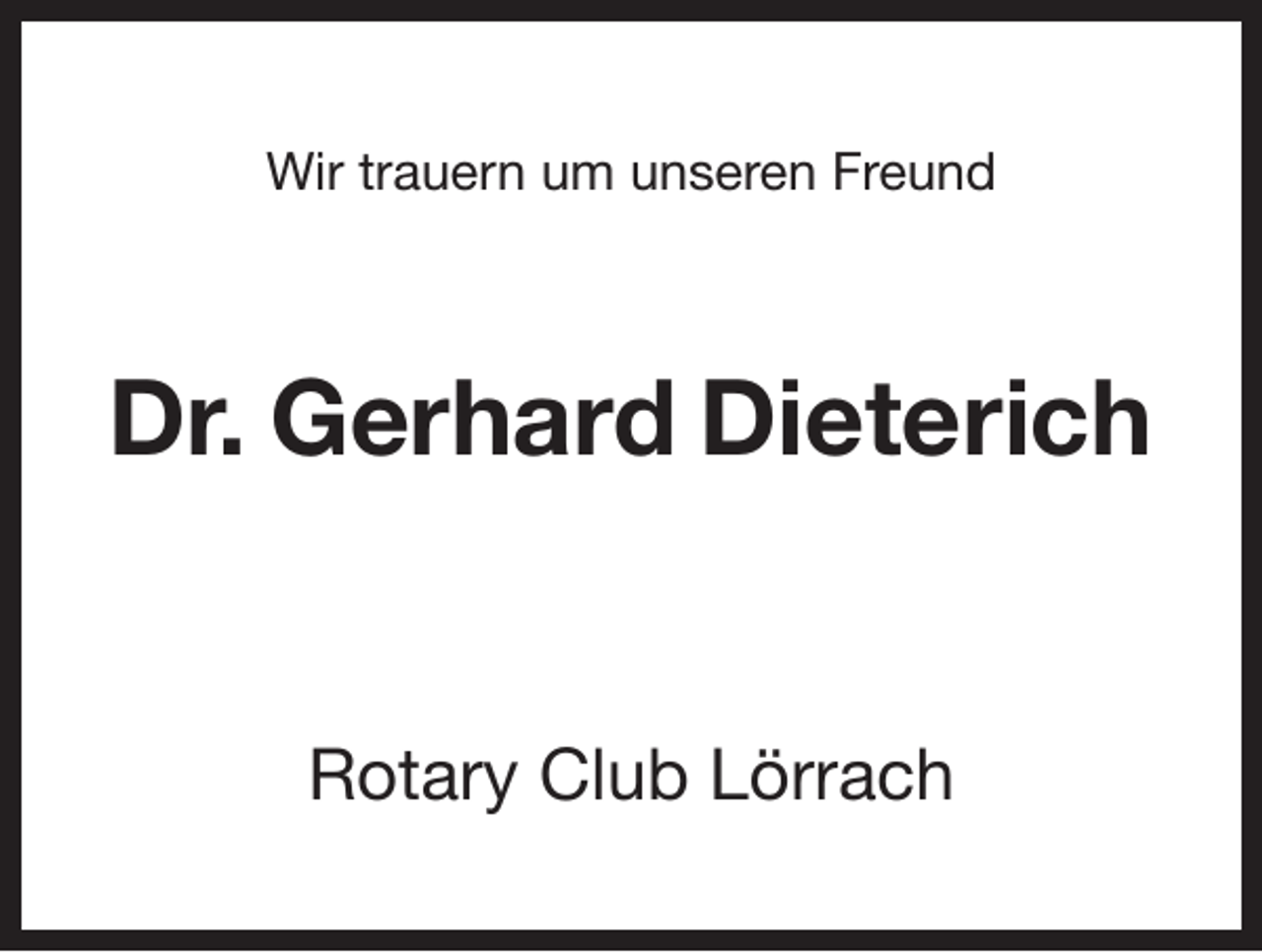 <p>Wir trauern um unseren Freund</p><p>Dr. Gerhard Dieterich<br />Rotary Club Lörrach</p>