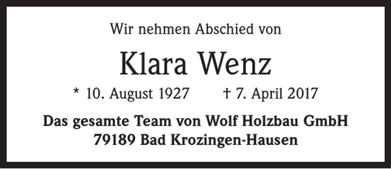 <p>Wir nehmen Abschied von</p><p>Klara Wenz<br />* 10. August 1927 † 7. April 2017<br />Das gesamte Team von Wolf Holzbau GmbH<br />79189 Bad Krozingen-Hausen</p>