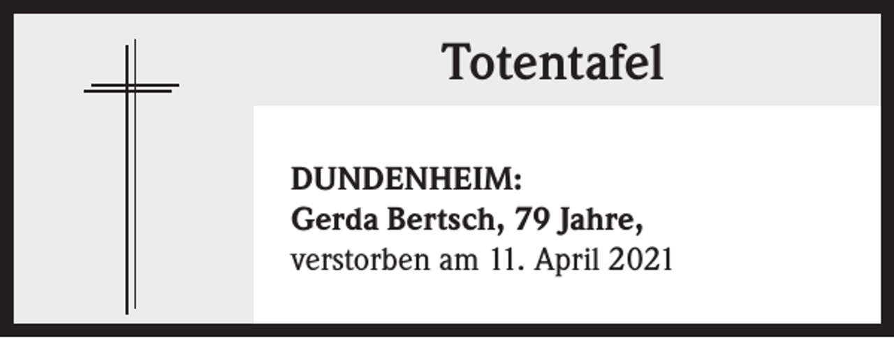 <p>Totentafel<br />DUNDENHEIM:<br />Gerda Bertsch, 79 Jahre,<br />verstorben am 11. April 2021</p>