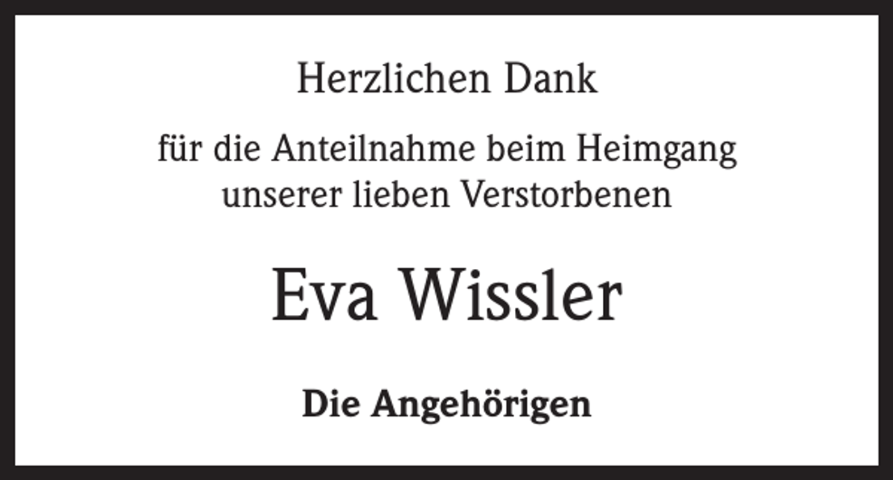 <p>Herzlichen Dank<br />für die Anteilnahme beim Heimgang<br />unserer lieben Verstorbenen</p><p>Eva Wissler<br />Die Angehörigen</p>
