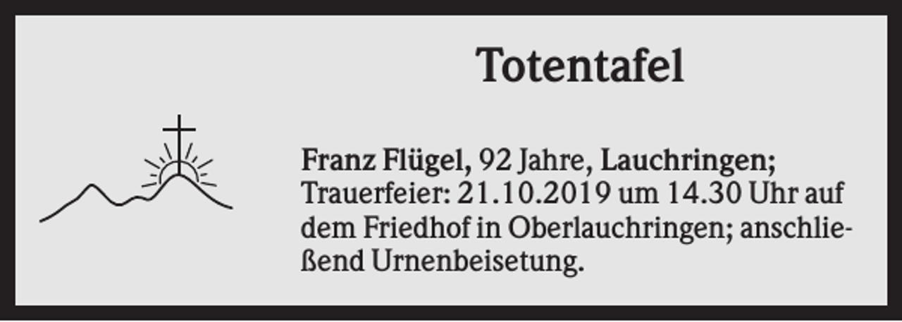 <p>Totentafel<br />Franz Flügel, 92 Jahre, Lauchringen;<br />Trauerfeier: 21.10.2019 um 14.30 Uhr auf<br />dem Friedhof in Oberlauchringen; anschließend Urnenbeisetung.</p>