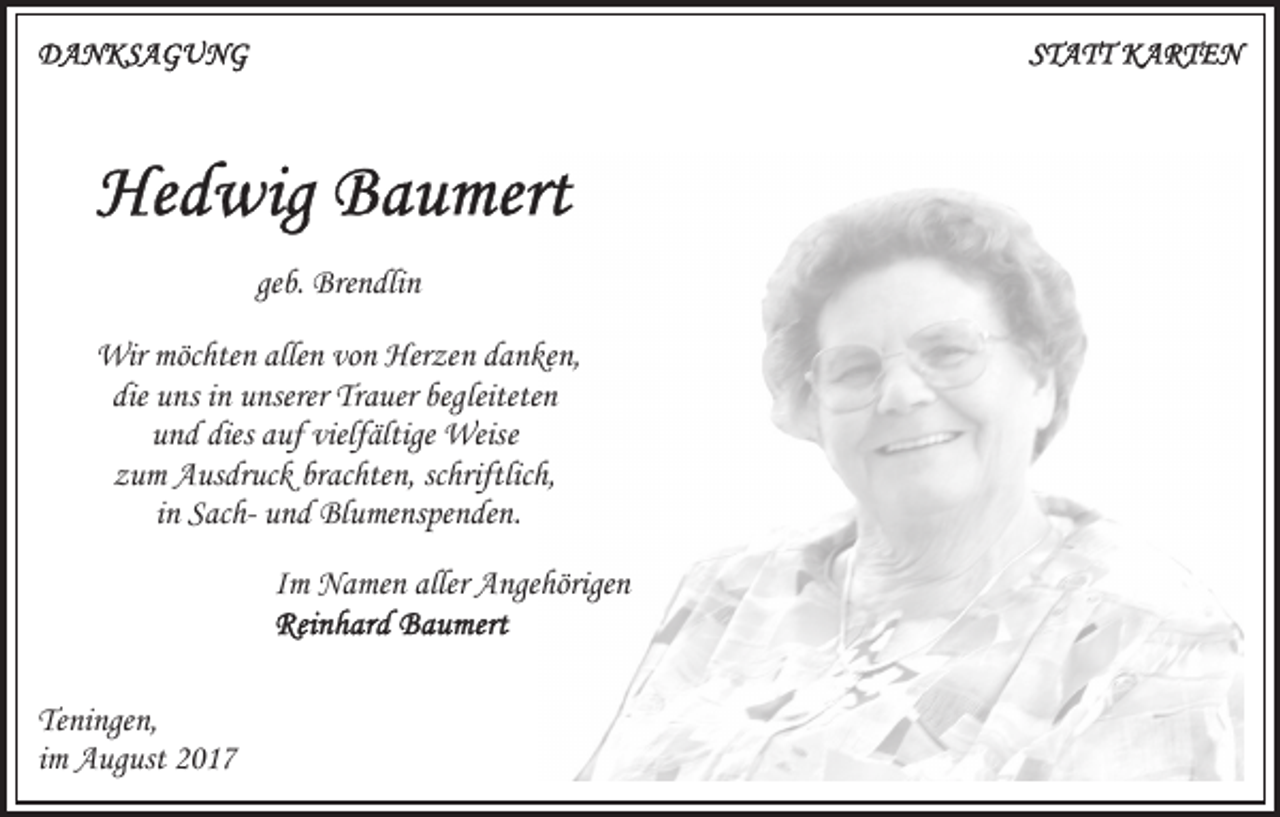 <p>geb.<br />ge<br />b. Brendlin<br />Bre n dli n<br />Wir<br />hte n alle<br />n vovon<br />n Her<br />ze n ddanken,<br />a n ke n,<br />Wirmöc<br />möchten<br />allen<br />Herzen<br />die<br />begleiteten<br />die uns<br />u ns iinn unserer<br />u nserer Trauer<br />Tr a uer beg<br />leitete n<br />uund<br />n d dies<br />uf vielf<br />ältige Weise<br />Weis e<br />dies aauf<br />vielfältige<br />brachten,<br />schriftlich,<br />zzum<br />u m Ausdruck<br />A us dr uc k br<br />ac hte n, sc<br />hr iftlic h,<br />i n SachS ac h- und<br />u n d Blumenspenden.<br />Bl u me ns pe n de n.<br />in<br />IImm Namen<br />N a me n aller<br />aller Angehörigen<br />A nge hörige n</p><p>Te ni nge n,<br />Teningen,<br />iimm August<br />A ug ust</p>