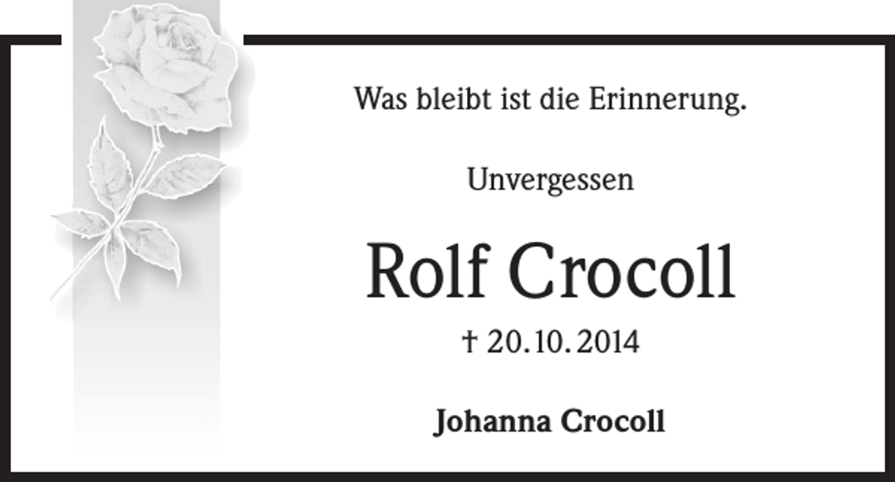 <p>Was bleibt ist die Erinnerung.<br />Unvergessen</p><p>Rolf Crocoll<br />† 20.10. 2014<br />Johanna Crocoll</p>