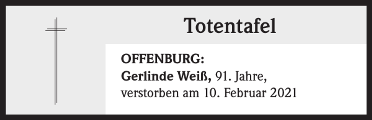 <p>Totentafel<br />OFFENBURG:<br />Gerlinde Weiß, 91. Jahre,<br />verstorben am 10. Februar 2021</p>